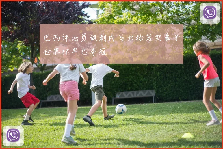 巴西评论员讽刺内马尔称若哭鼻子世界杯早已夺冠