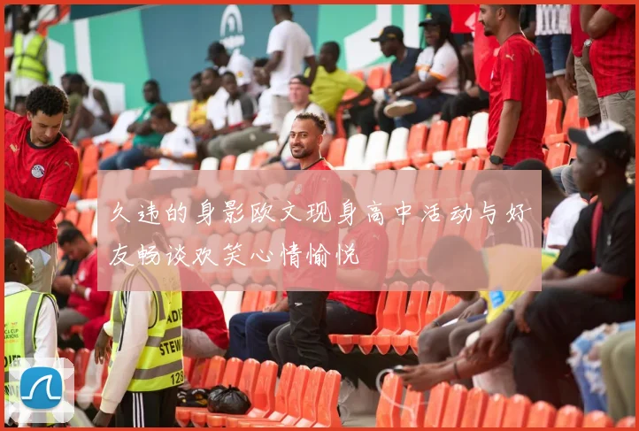 久违的身影欧文现身高中活动与好友畅谈欢笑心情愉悦