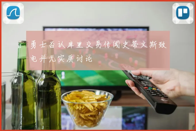 勇士否认库里交易传闻史蒂文斯致电并无实质讨论