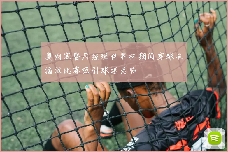 奥利塞餐厅经理世界杯期间穿球衣播放比赛吸引球迷光临